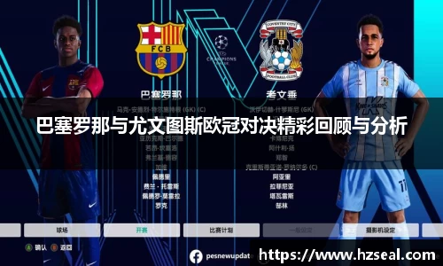 巴塞罗那与尤文图斯欧冠对决精彩回顾与分析